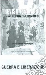 Treviso e la Marca. Una storia per immagini. Ediz. illustrata. Vol. 4: Guerra e liberazione libro