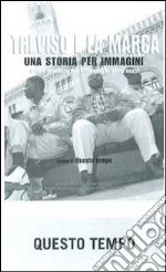 Treviso e la Marca. Una storia per immagini. Ediz. illustrata. Vol. 6: Questo tempo libro