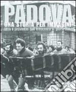 Padova. Una storia per immagini. Ediz. illustrata. Vol. 6: 1970-1990 libro