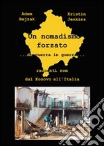 Un nomadismo forzato. Di guerra in guerra. Racconti rom dal Kosovo all'Italia libro