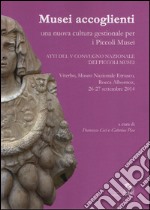 Musei accoglienti. Una nuova cultura gestionale per i piccoli musei. Atti del 5º Convegno dei piccoli musei libro