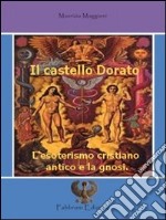 Il castello dorato. L'esoterismo cristiano antico e la gnosi