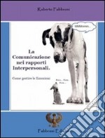 La comunicazione nei rapporti interpersonali. Come gestire le emozioni libro