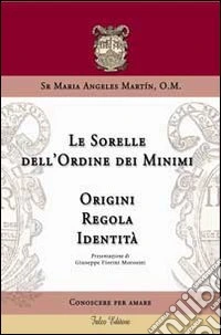Le sorelle dell'ordine dei minimi. Origini, regola, identità libro