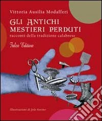 Gli antichi mestieri perduti. Racconti della tradizione calabrese libro