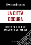 La città oscura. Cosenza e il suo racconto criminale libro di Bonofiglio Gianfranco