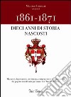 1861-1871. Dieci anni di storia nascosti libro