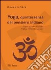 Yoga, quintessenza del pensiero indiano. Storia sociale, filosofia, pratica, effetti terapeutici libro