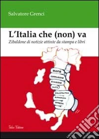 L'Italia che (non) va. Zibaldone di notizie attinte da stampa e libri libro
