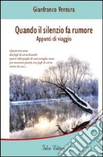 Quando il silenzio fa rumore. Appunti di viaggio libro