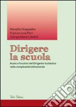 Dirigere la scuola. Ruolo e funzioni del dirigente scolastico nella complessità istituzionale