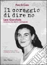 Il coraggio di dire no. Lea Garofalo la donna che sfidò la 'ndrangheta libro