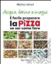 Acqua, farina e magia. È facile perparare la pizza se sai come fare libro