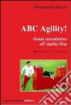 ABC agility! Guida introduttive all'agility dog libro