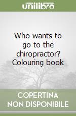 Who wants to go to the chiropractor? Colouring book libro