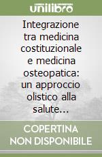 Integrazione tra medicina costituzionale e medicina osteopatica: un approccio olistico alla salute individuale libro