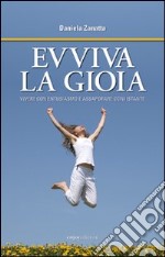 Evviva la gioia. Vivere con entusiasmo e assaporare ogni istante libro