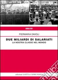Due miliardi di salariati. La nostra classe nel mondo