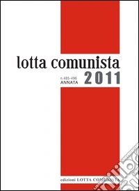 Lotta comunista. Annata 2011 libro