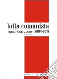 Lotta comunista. Indici cumulativi 2004-2011 libro