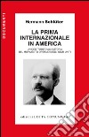 La Prima Internazionale in America. Un contributo alla storia del movimento operaio negli Stati Uniti libro