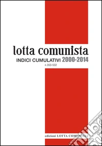Lotta comunista. Indici cumulativi 2000-2014 libro