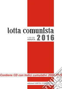 Lotta Comunista. Annata 2016. Con CD-ROM