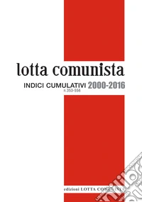 Lotta Comunista. Indici cumulativi 2000-2016 libro