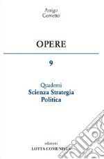 Opere. Vol. 9: Quaderni scienza strategia politica libro