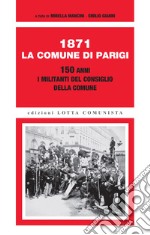 1871. La Comune di Parigi. 150 anni. I militanti del Consiglio della Comune libro