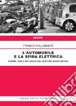 L'automobile e la sfida elettrica. Guerre, crisi e battaglie dell'auto nel nuovo secolo libro