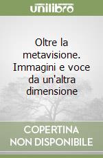 Oltre la metavisione. Immagini e voce da un'altra dimensione