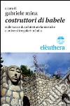 Costruttori di Babele sulle tracce di architetture fantastiche e universi irregolari in Italia libro di Mina G. (cur.)