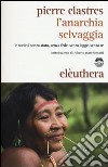 L'anarchia selvaggia. Le società senza stato, senza fede, senza legge, senza re libro