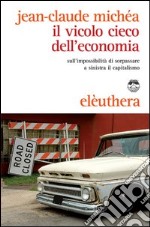 Il vicolo cieco dell'economia sull'impossibilità di sorpassare a sinistra il capitalismo libro