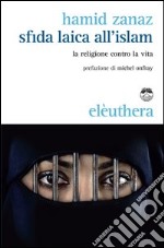 Sfida laica all'islam. La religione contro la vita libro