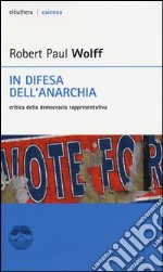 In difesa dell'anarchia. Critica della democrazia rappresentativa libro