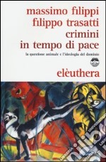 Crimini in tempo di pace. La questione animale e l'ideologia del dominio libro