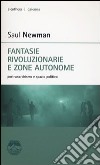 Fantasie rivoluzionarie e zone autonome. Post-anarchismo e spazio politico libro