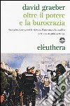 Oltre il potere e la burocrazia. L'immaginazione contro la violenza, l'ignoranza e la stupidità libro