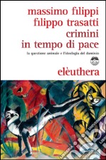 Crimini in tempo di pace. La questione animale e l'ideologia del dominio libro