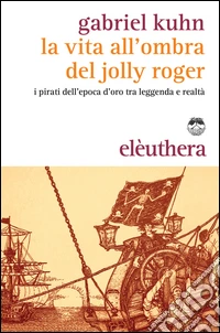 La vita all'ombra del Jolly Roger. I pirati tra leggenda e realtà. Con shopper libro