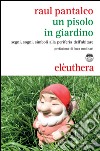 Un Pisolo in giardino. Segni, sogni, simboli alla periferia dell'abitare libro di Pantaleo Raul