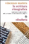 La scrittura etnografica. Esperienza e rappresentazione nella produzione di conoscenze antropologiche libro di Matera Vincenzo