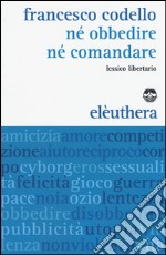 Né obbedire né comandare. Lessico libertario libro