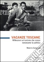 Vacanze toscane. Riflessioni sul turismo che cresce nonostante la politica. Vol. 99 libro