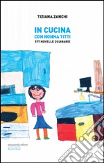 In cucina con nonna Titti. 177 Novelle culinarie