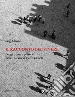 Il racconto del vivere. Luoghi, cose, persone nella Toscana di Carlo Cassola libro