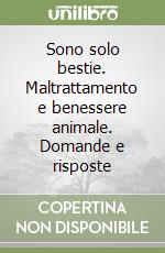 Sono solo bestie. Maltrattamento e benessere animale. Domande e risposte libro