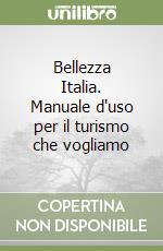 Bellezza Italia. Manuale d'uso per il turismo che vogliamo libro